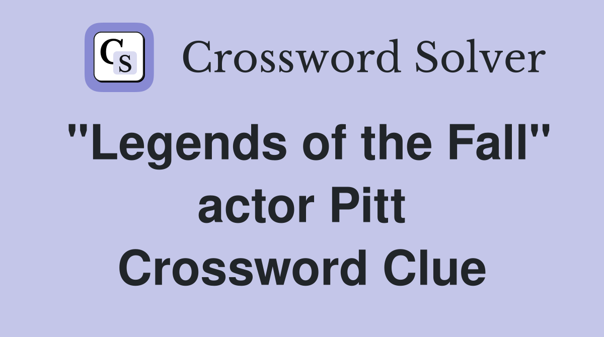 "Legends of the Fall" actor Pitt Crossword Clue