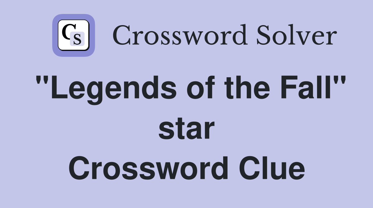 "Legends of the Fall" star Crossword Clue