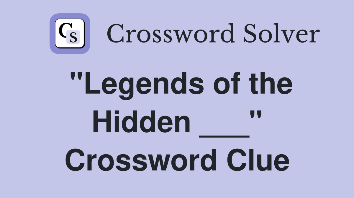 "Legends of the Hidden ___" Crossword Clue