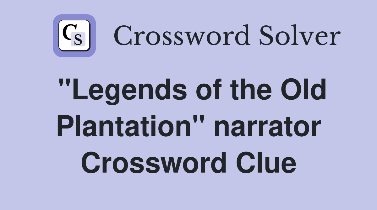 "Legends of the Old Plantation" narrator Crossword Clue