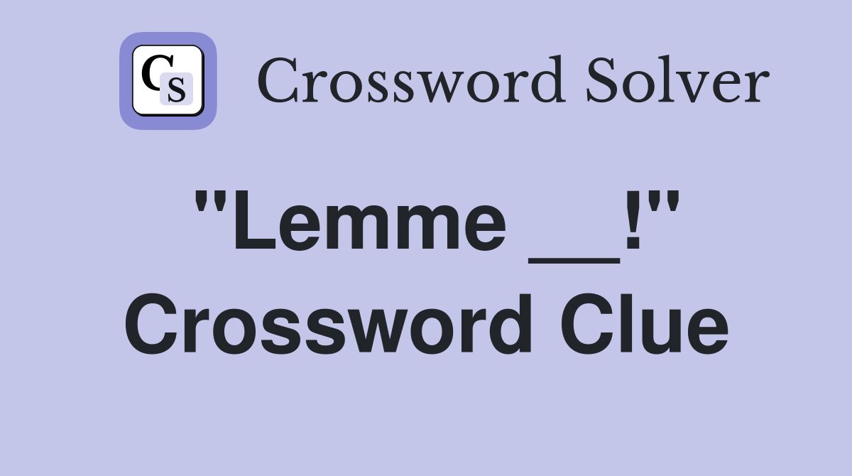 "Lemme __!" Crossword Clue