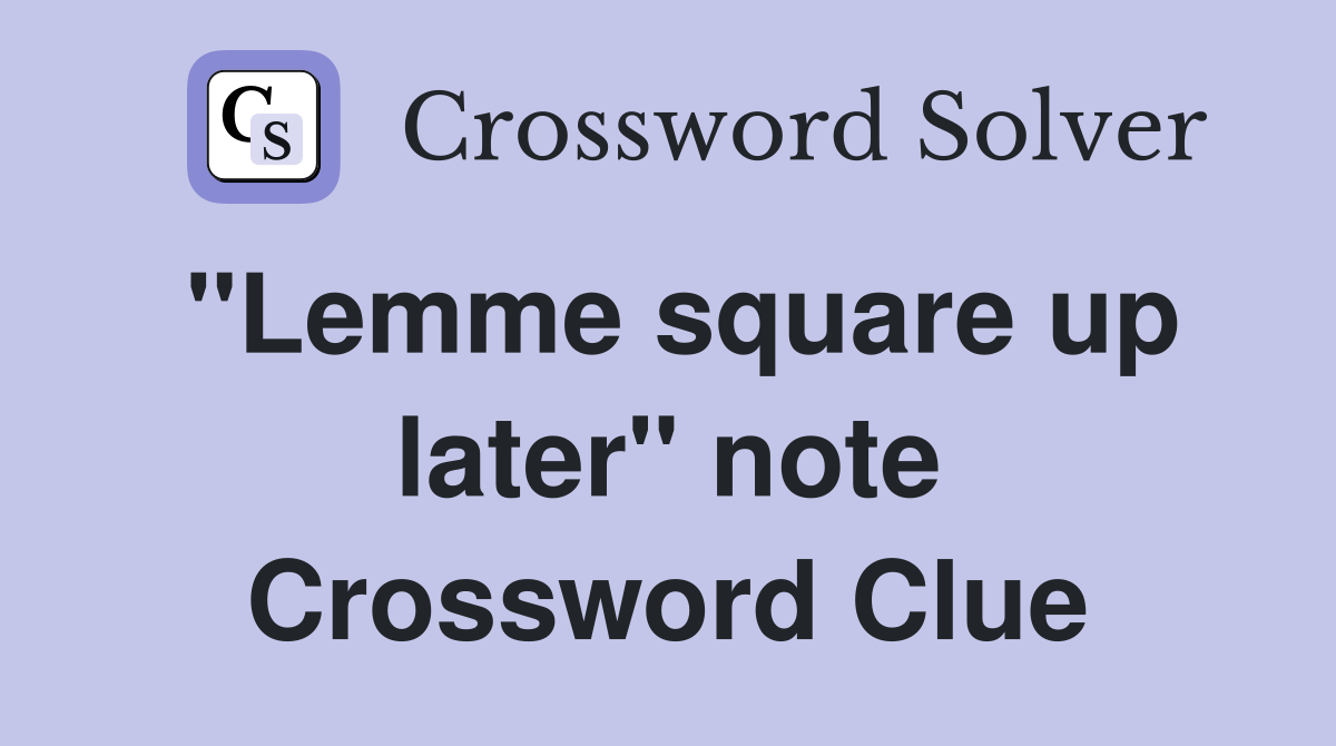 "Lemme square up later" note Crossword Clue