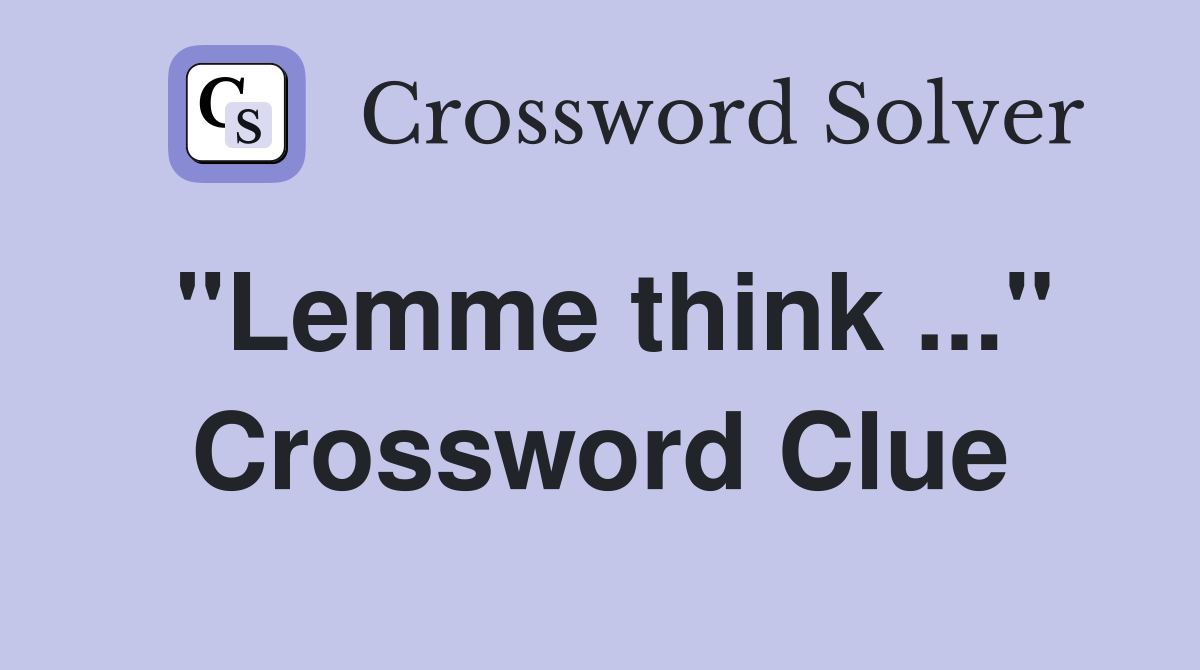 "Lemme think ..." Crossword Clue
