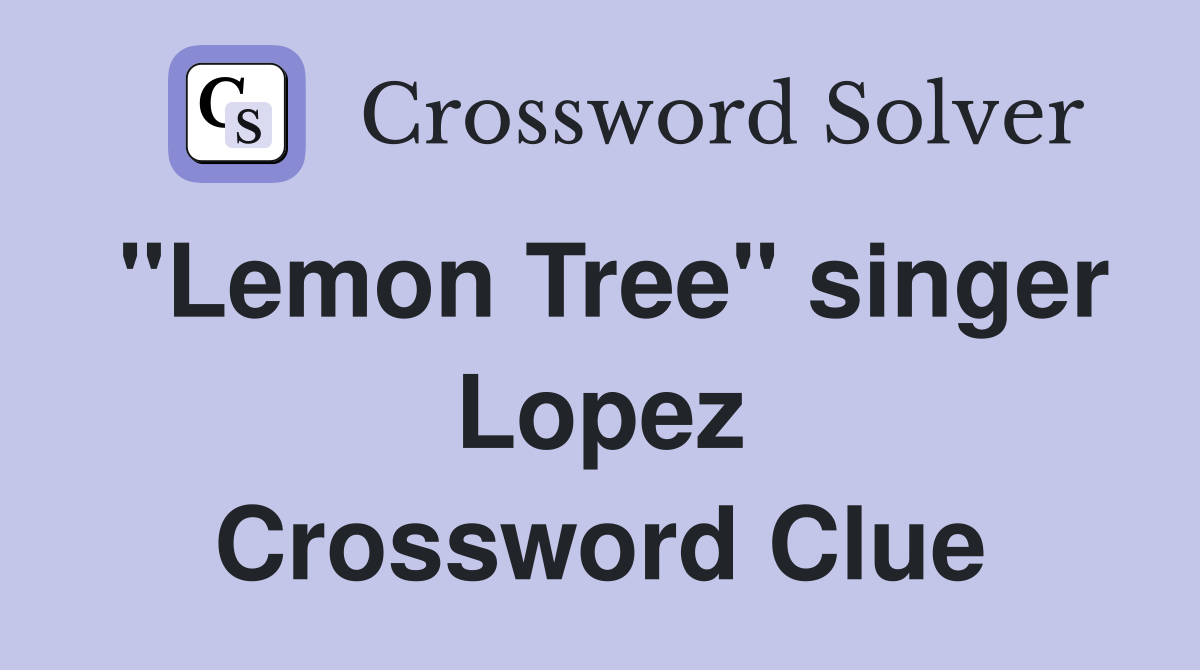 "Lemon Tree" singer Lopez Crossword Clue