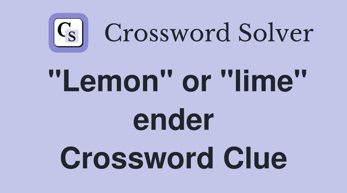 "Lemon" or "lime" ender Crossword Clue
