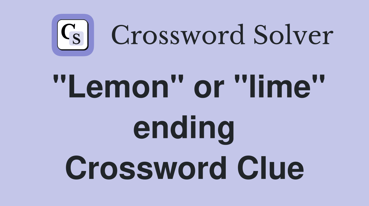 "Lemon" or "lime" ending Crossword Clue