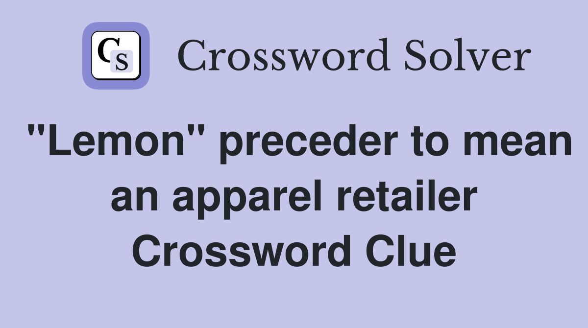 "Lemon" preceder to mean an apparel retailer Crossword Clue