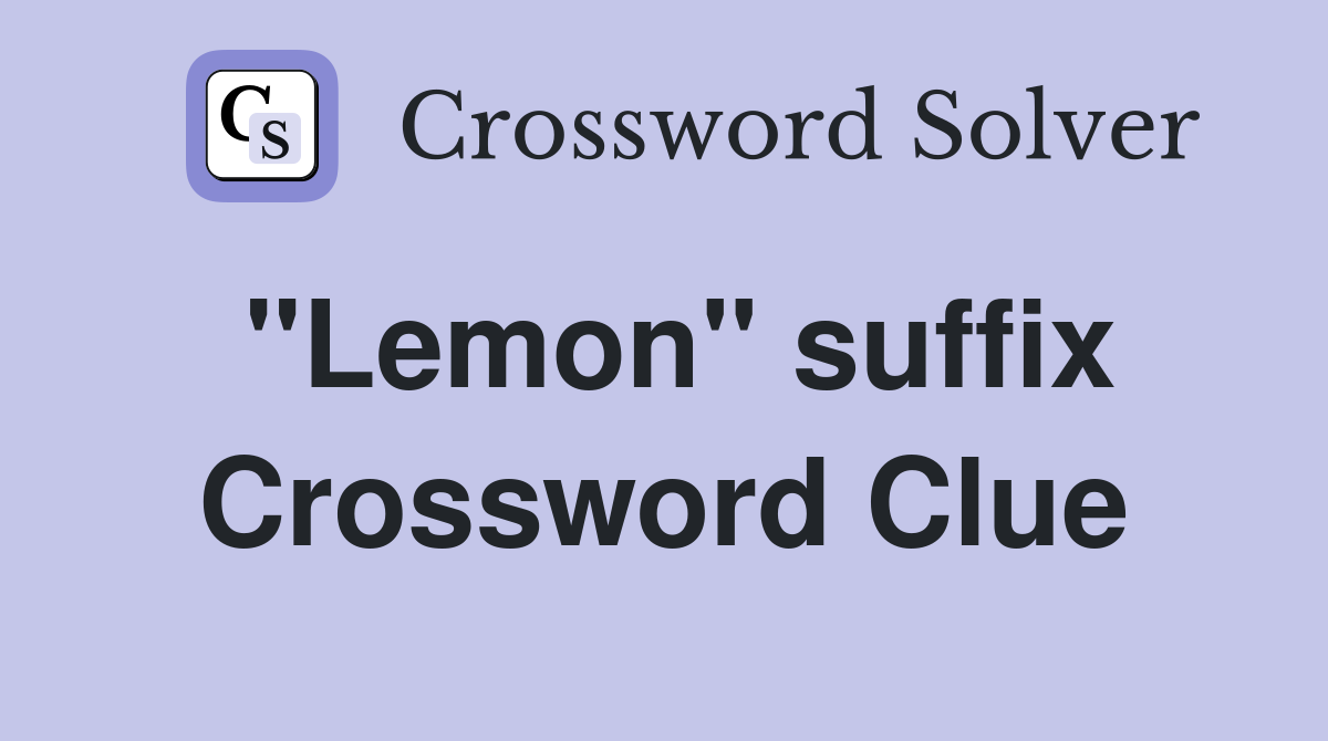 "Lemon" suffix Crossword Clue