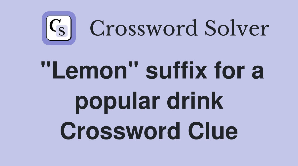 "Lemon" suffix for a popular drink Crossword Clue