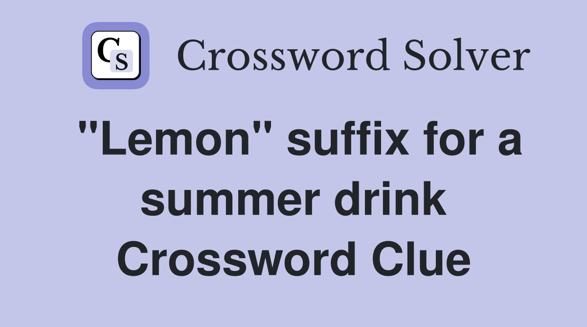 "Lemon" suffix for a summer drink Crossword Clue