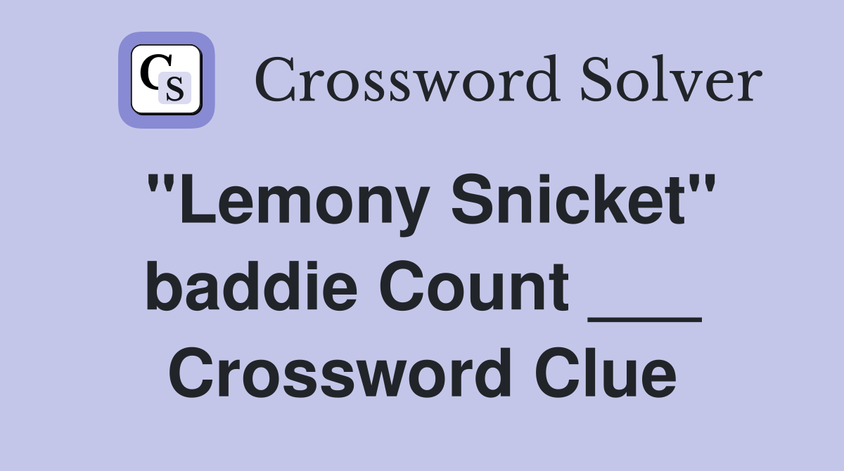 "Lemony Snicket" baddie Count ___ Crossword Clue