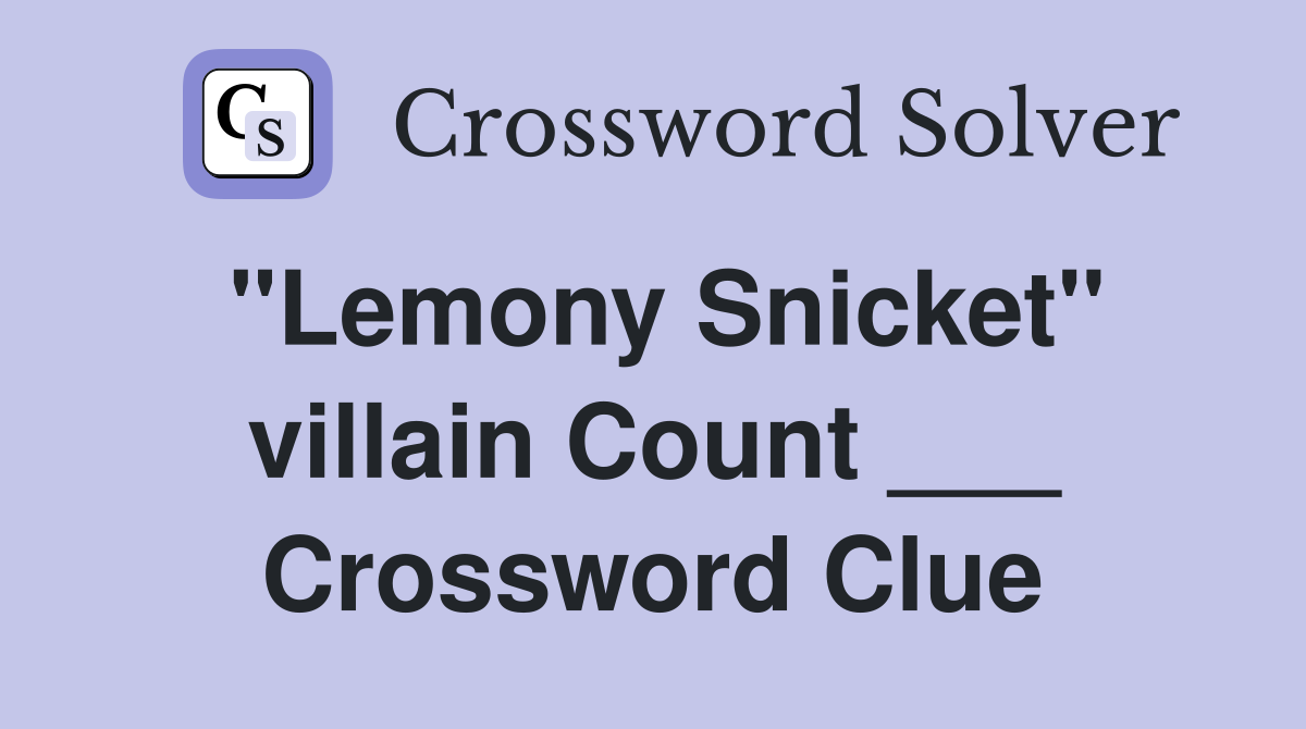 "Lemony Snicket" villain Count ___ Crossword Clue
