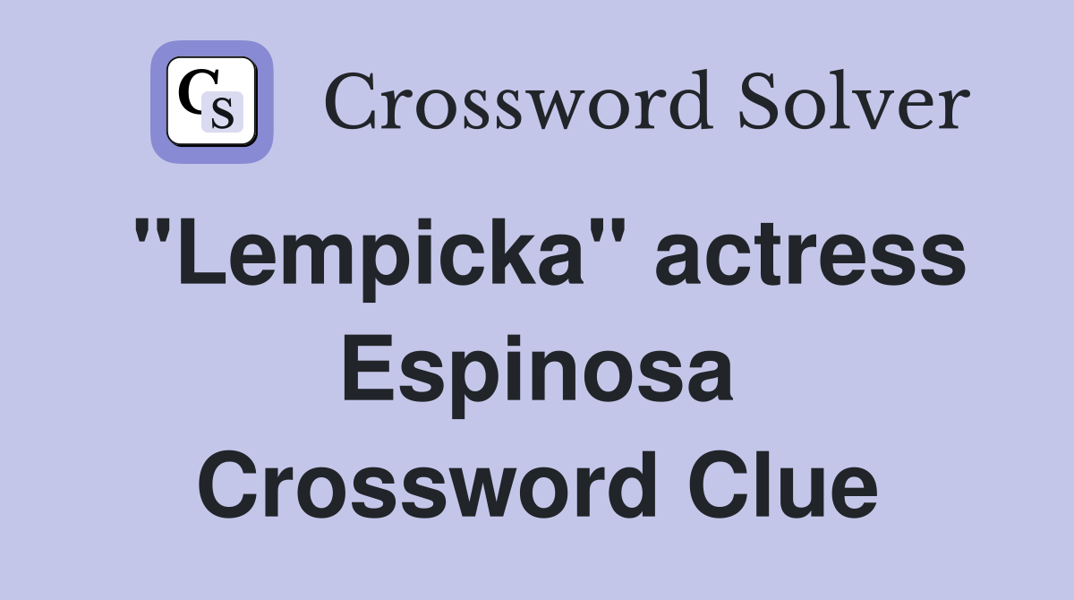 "Lempicka" actress Espinosa Crossword Clue