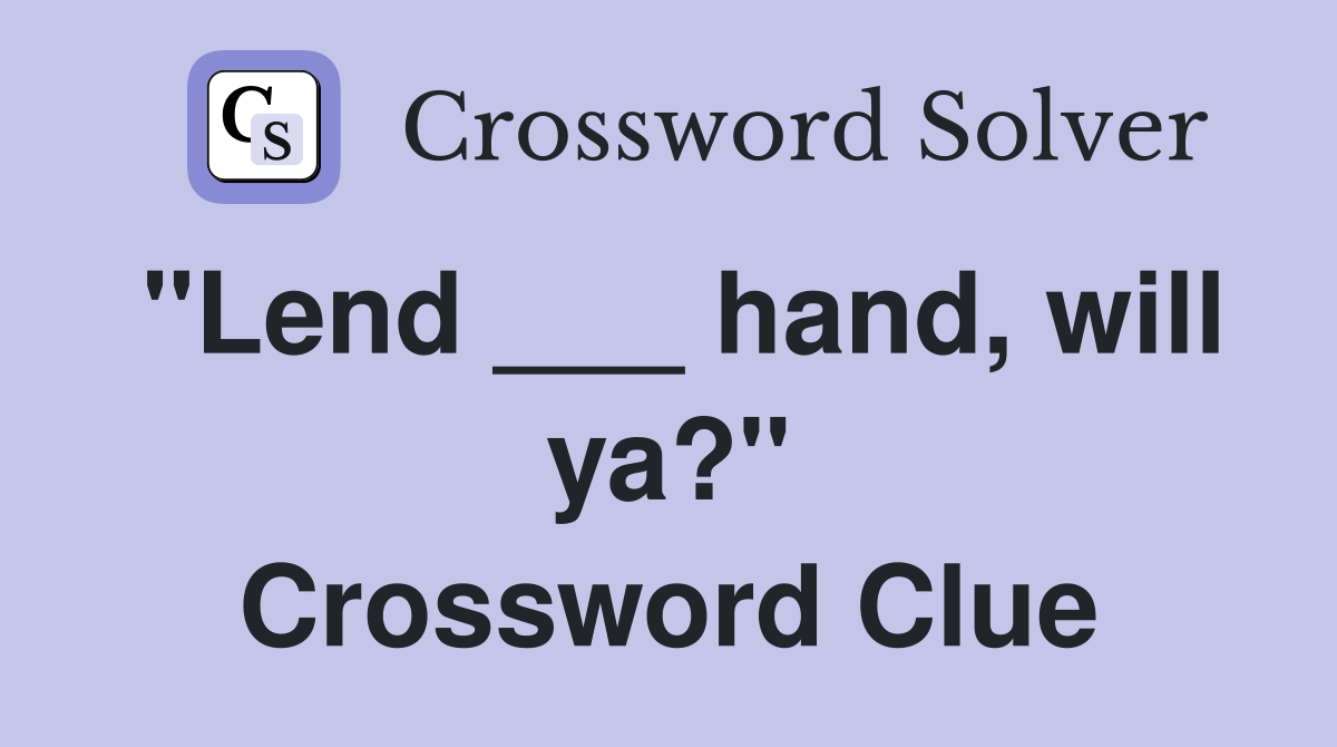 "Lend ___ hand, will ya?" Crossword Clue