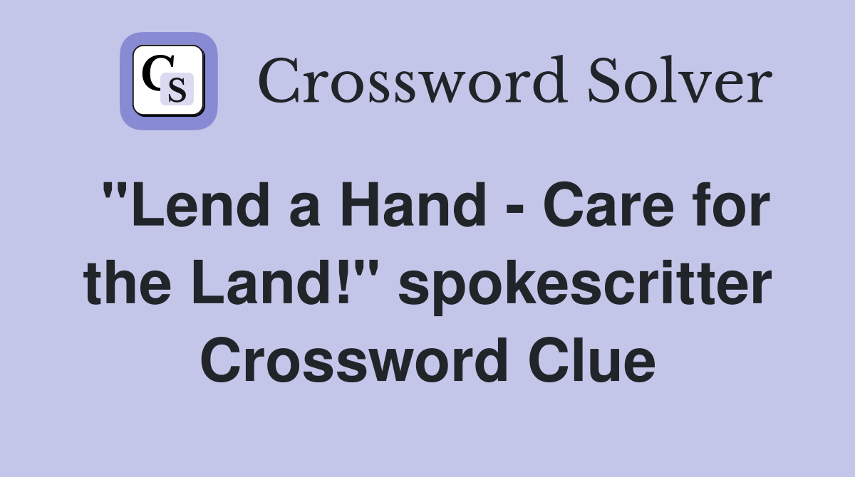 "Lend a Hand - Care for the Land!" spokescritter Crossword Clue