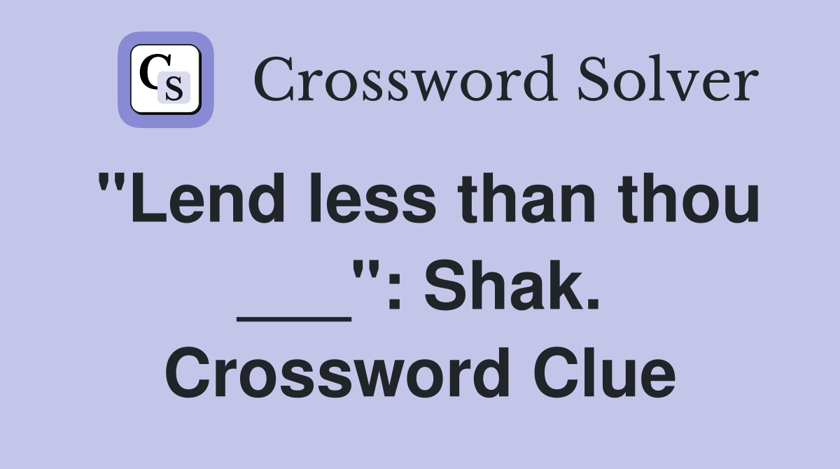 "Lend less than thou ___": Shak. Crossword Clue