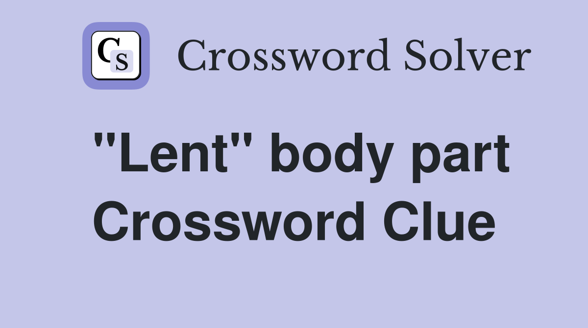 "Lent" body part Crossword Clue