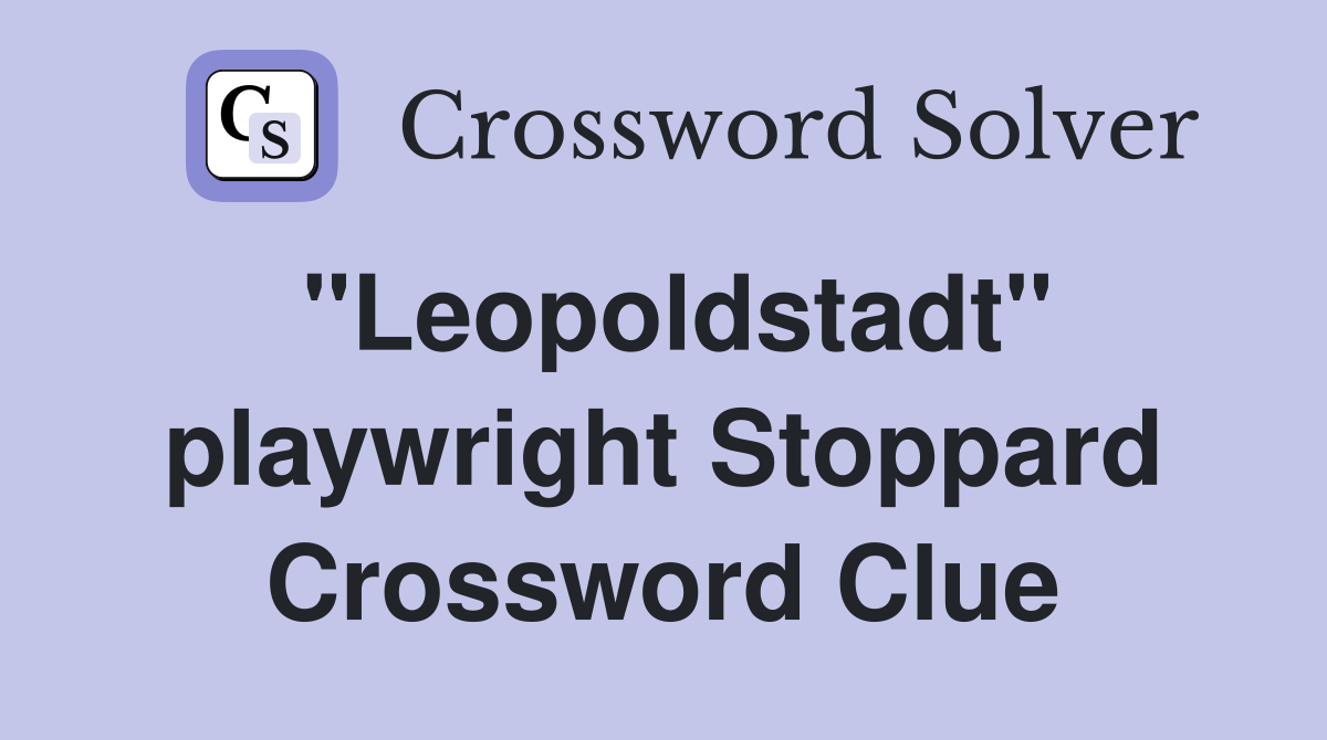 "Leopoldstadt" playwright Stoppard Crossword Clue