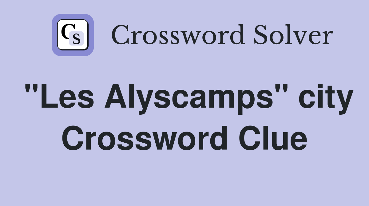 "Les Alyscamps" city Crossword Clue