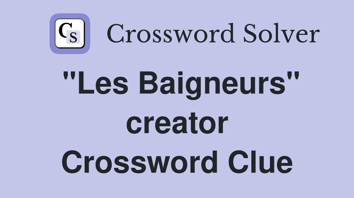 "Les Baigneurs" creator Crossword Clue