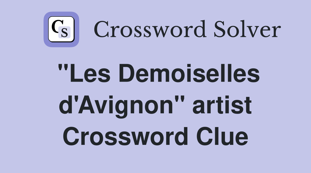 "Les Demoiselles d'Avignon" artist Crossword Clue