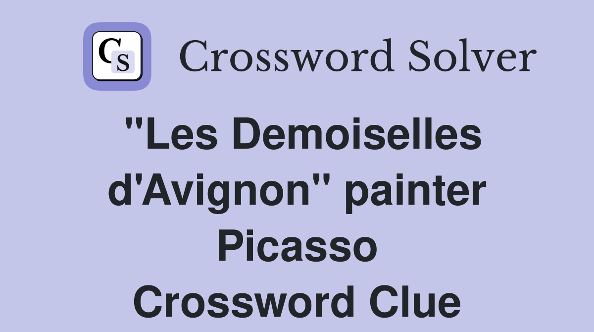 "Les Demoiselles d'Avignon" painter Picasso Crossword Clue