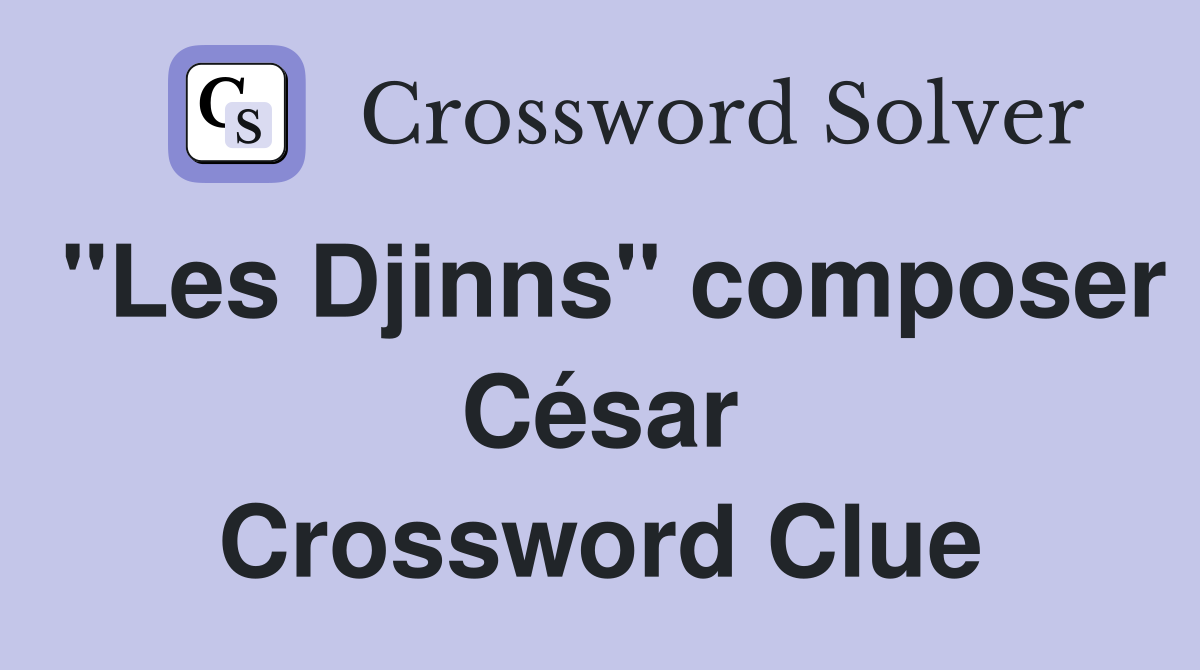 "Les Djinns" composer César Crossword Clue