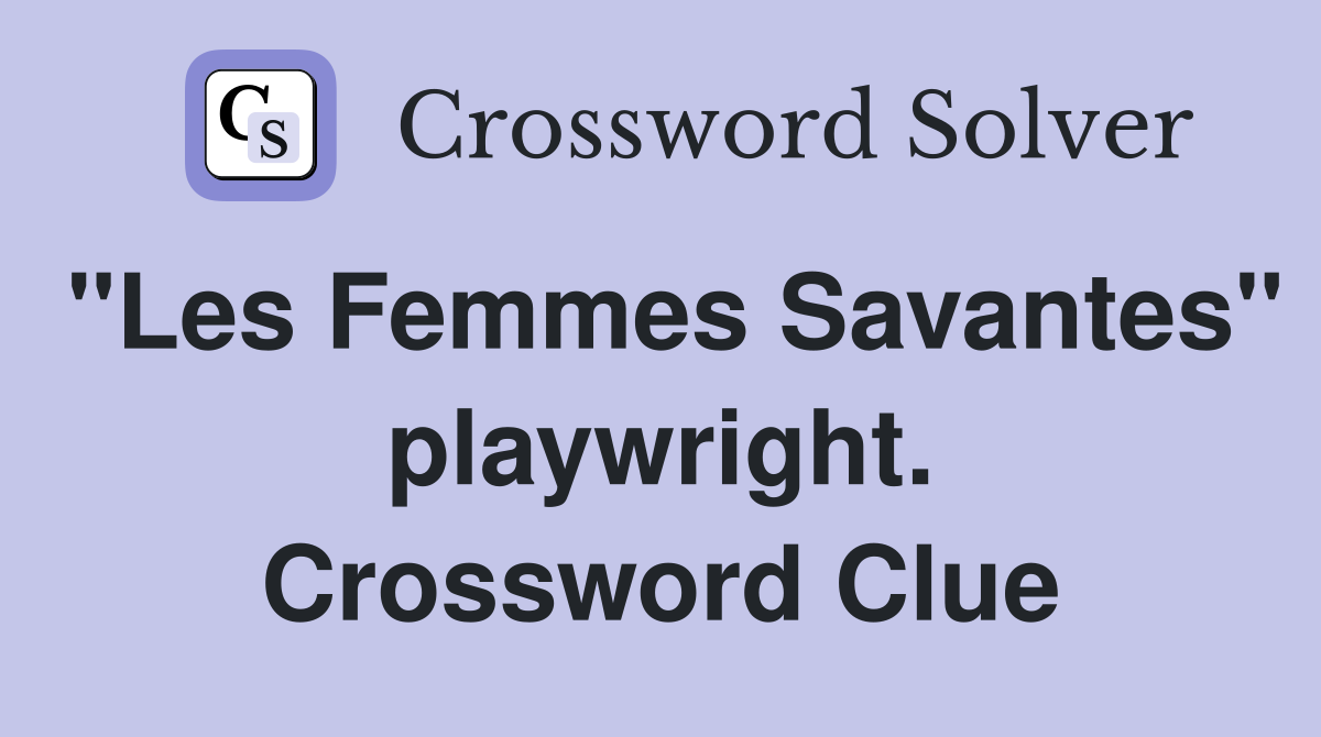 "Les Femmes Savantes" playwright. Crossword Clue