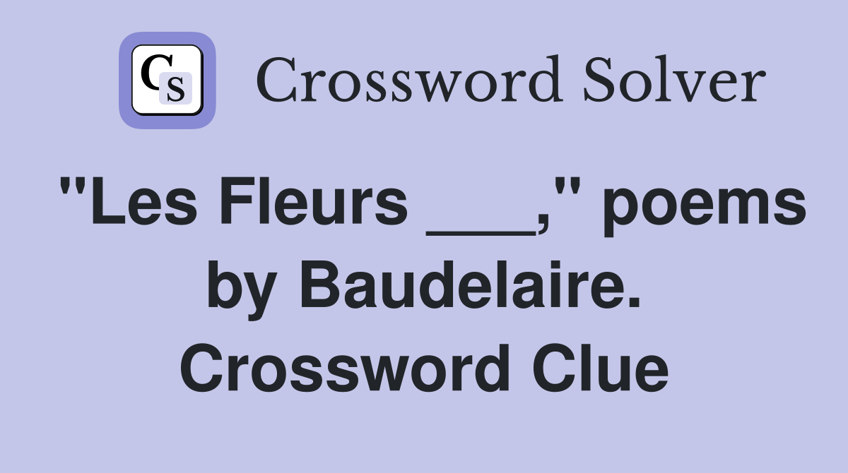 "Les Fleurs ___," poems by Baudelaire. Crossword Clue