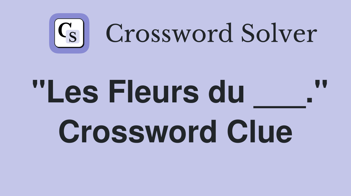 "Les Fleurs du ___." Crossword Clue