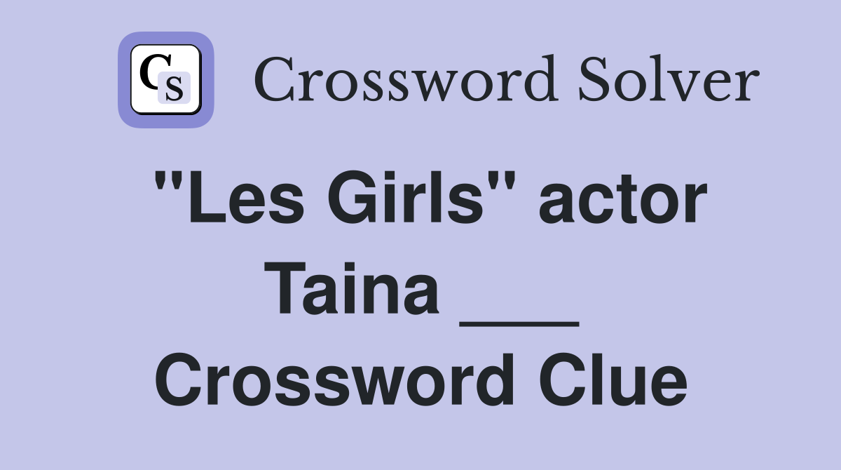 "Les Girls" actor Taina ___ Crossword Clue