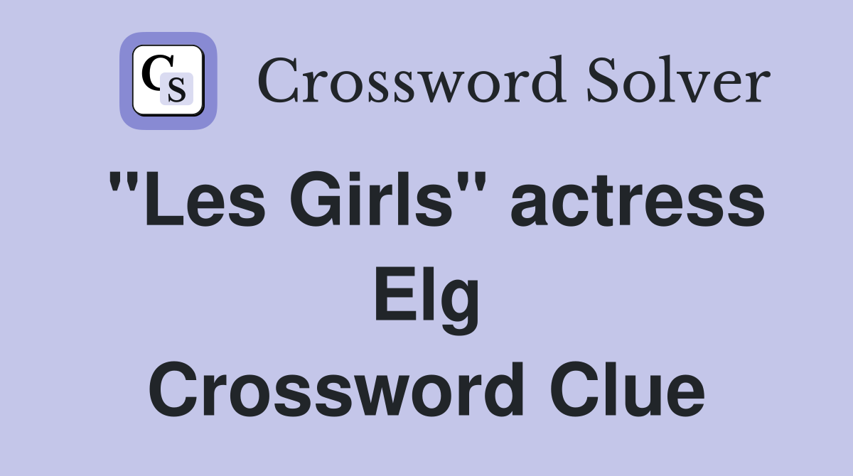 "Les Girls" actress Elg Crossword Clue