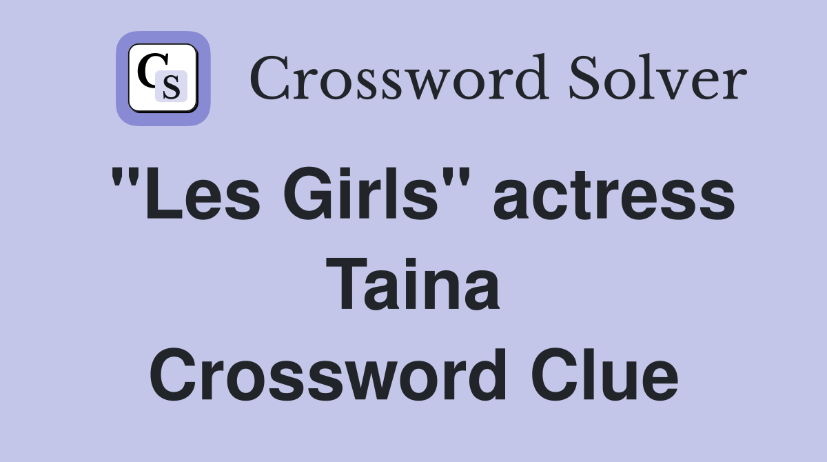"Les Girls" actress Taina Crossword Clue