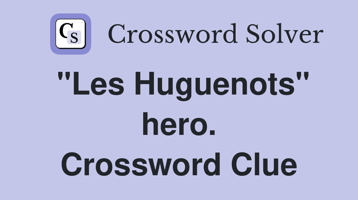 "Les Huguenots" hero. Crossword Clue