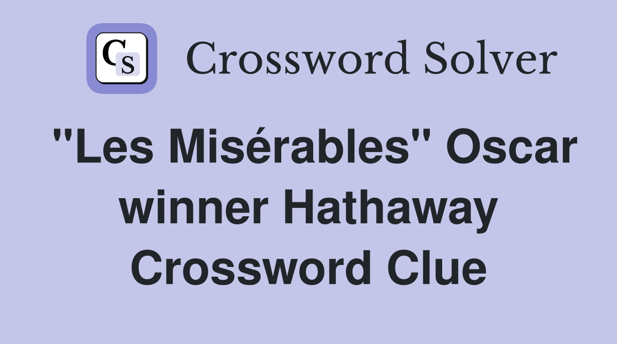 "Les Misérables" Oscar winner Hathaway Crossword Clue
