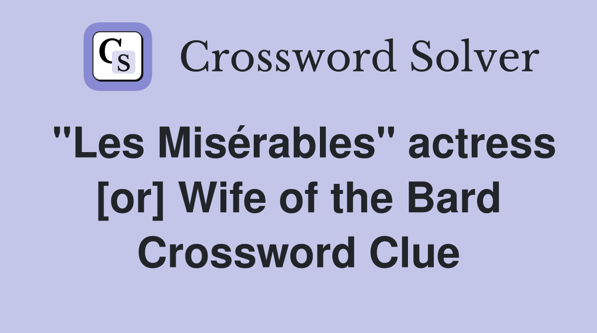 "Les Misérables" actress [or] Wife of the Bard Crossword Clue