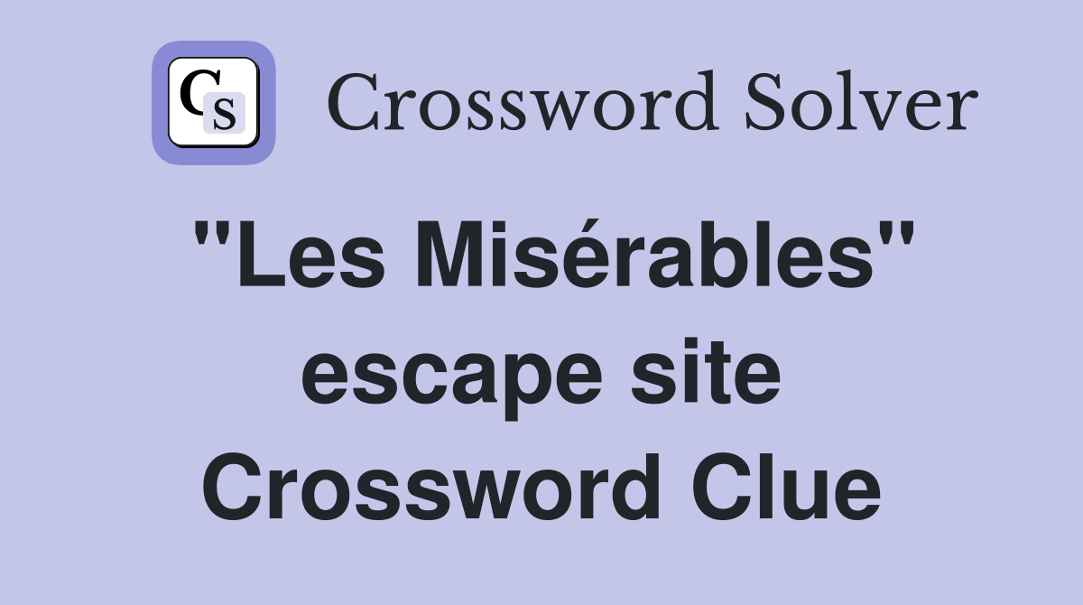 "Les Misérables" escape site Crossword Clue
