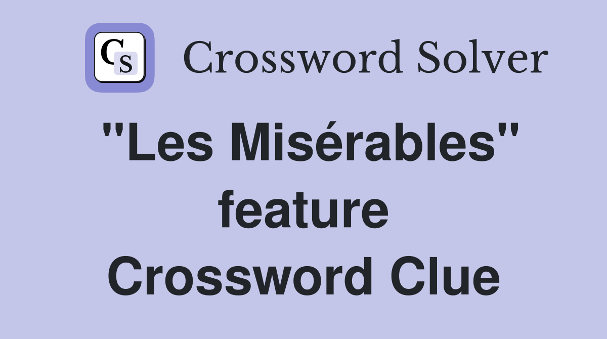 "Les Misérables" feature Crossword Clue