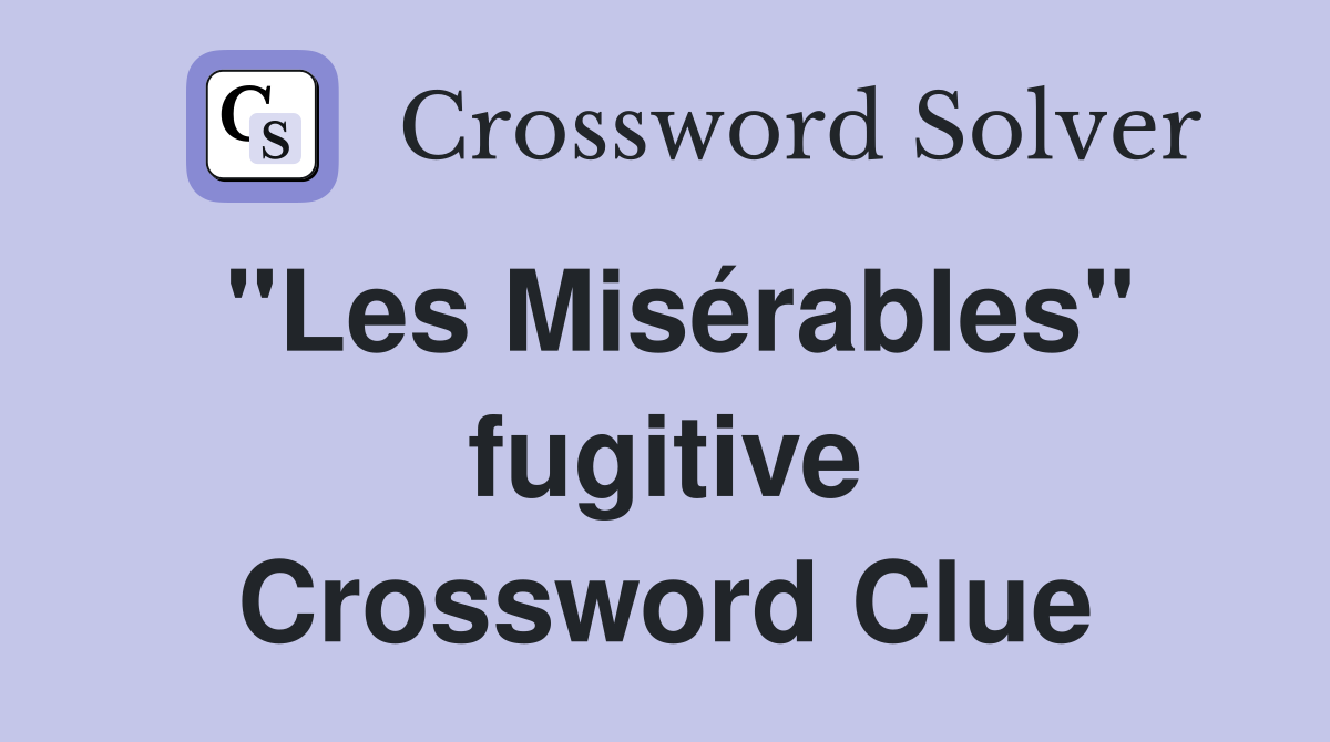 "Les Misérables" fugitive Crossword Clue