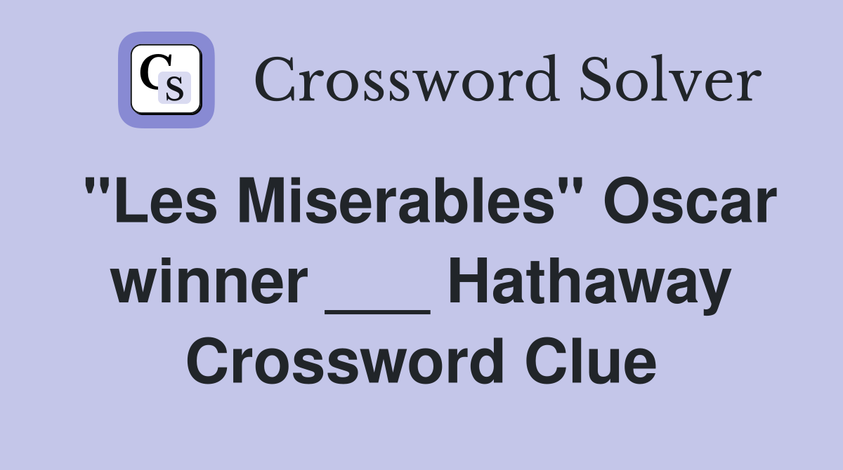 "Les Miserables" Oscar winner ___ Hathaway Crossword Clue