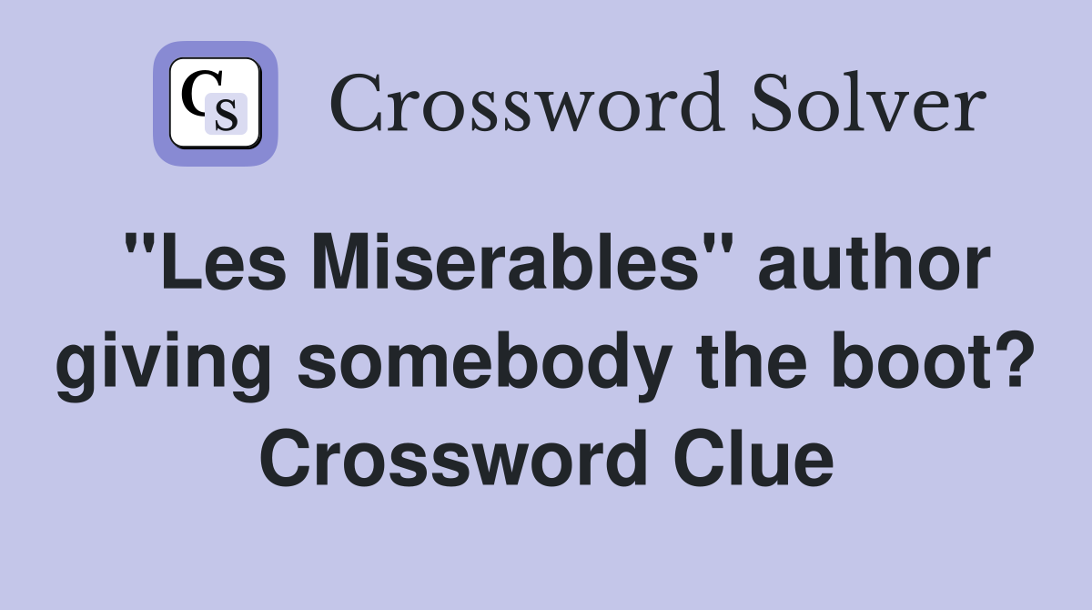 "Les Miserables" author giving somebody the boot? Crossword Clue
