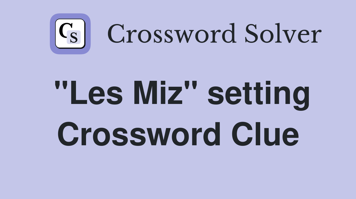 "Les Miz" setting Crossword Clue