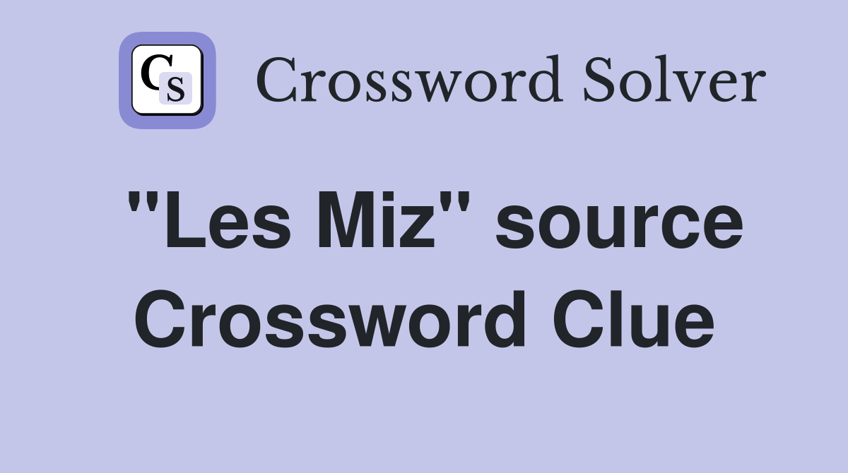 "Les Miz" source Crossword Clue
