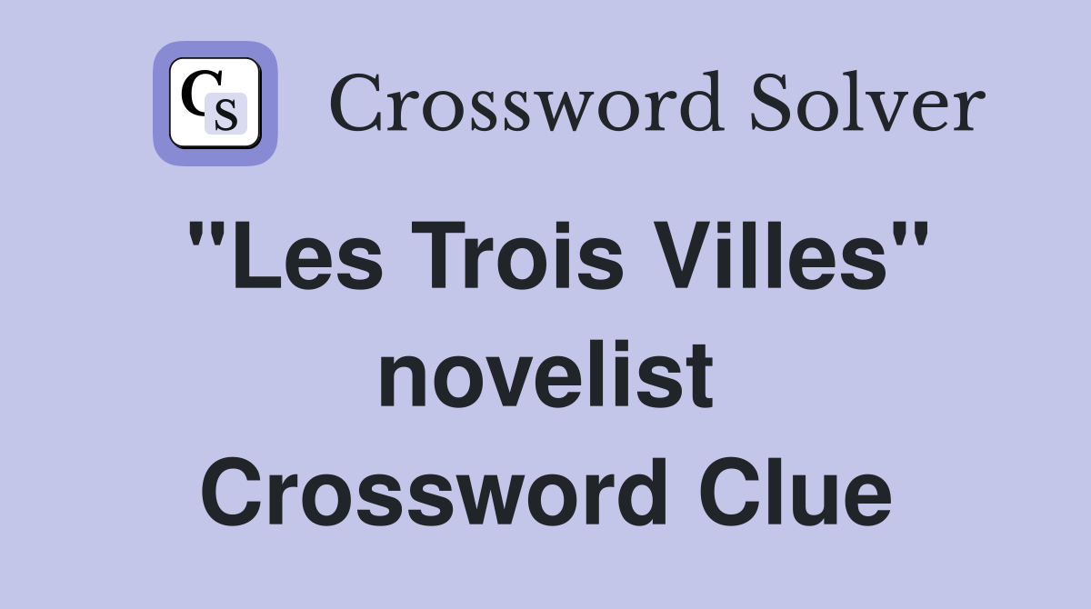 "Les Trois Villes" novelist Crossword Clue