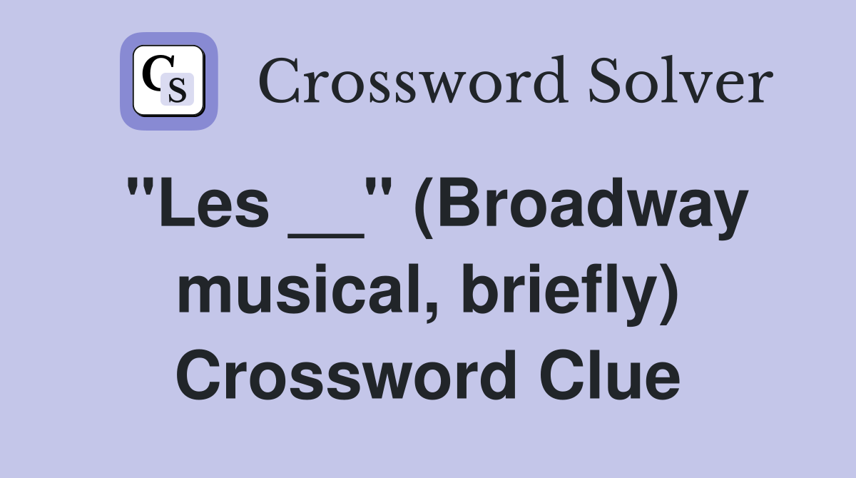 "Les __" (Broadway musical, briefly) Crossword Clue