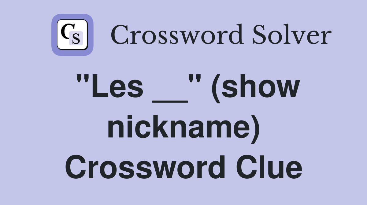 "Les __" (show nickname) Crossword Clue
