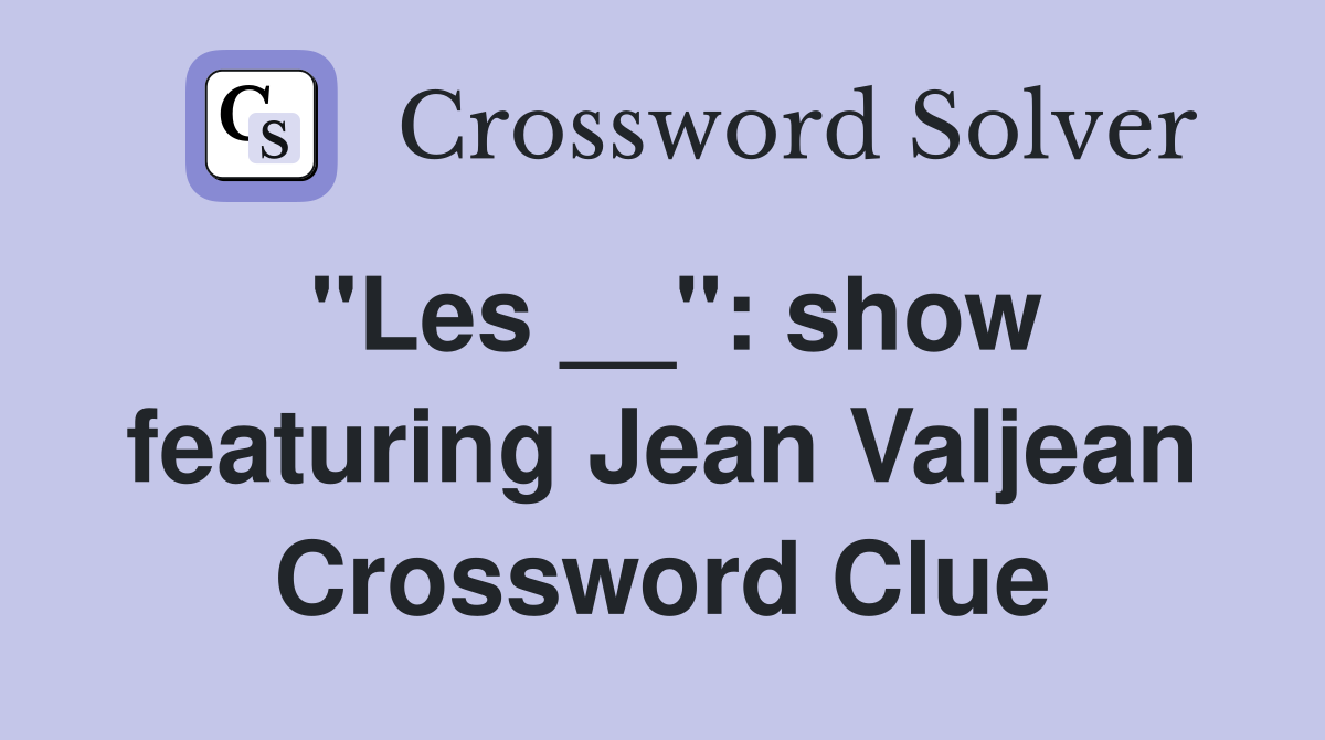 "Les __": show featuring Jean Valjean Crossword Clue