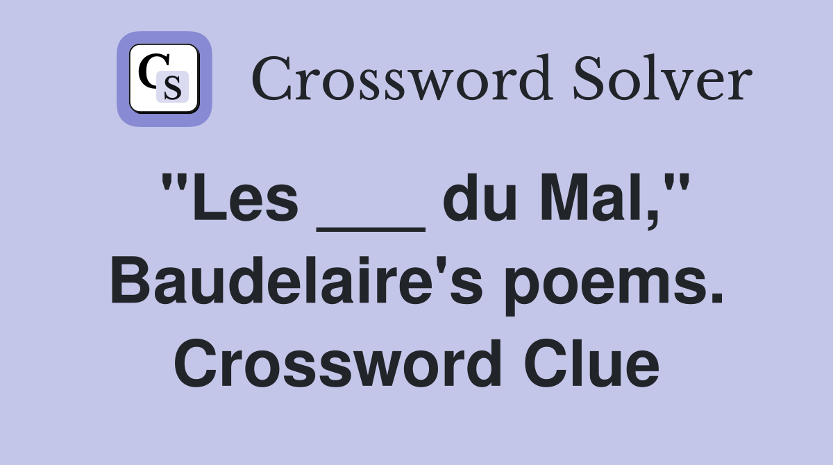 "Les ___ du Mal," Baudelaire's poems. Crossword Clue