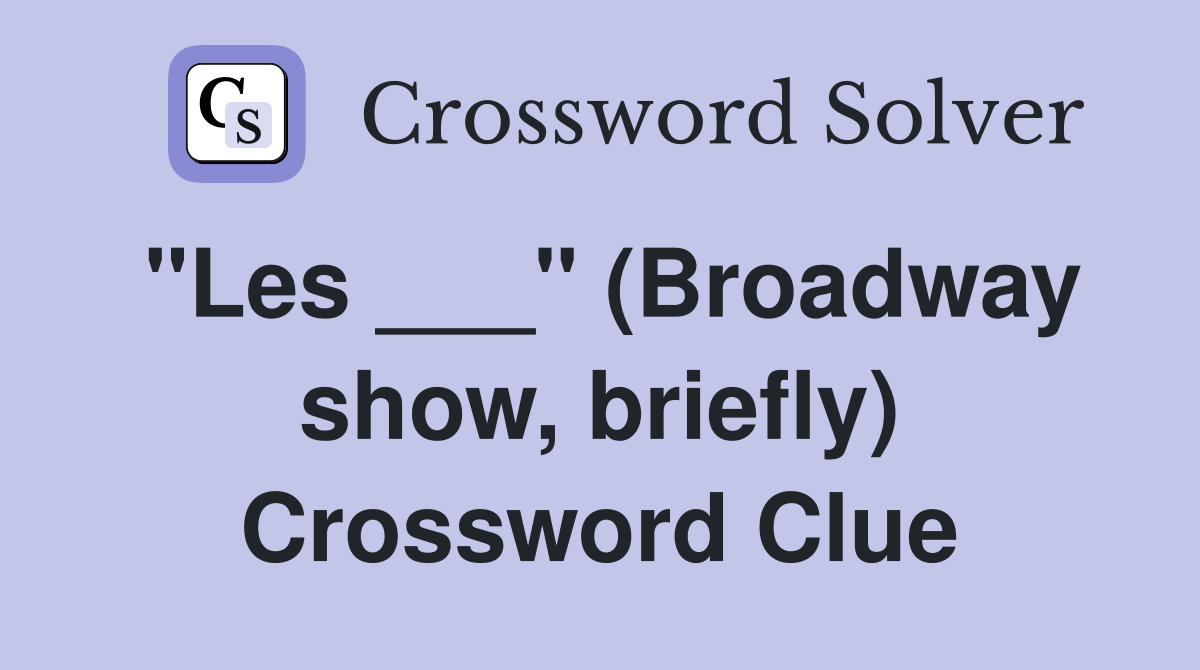 "Les ___" (Broadway show, briefly) Crossword Clue