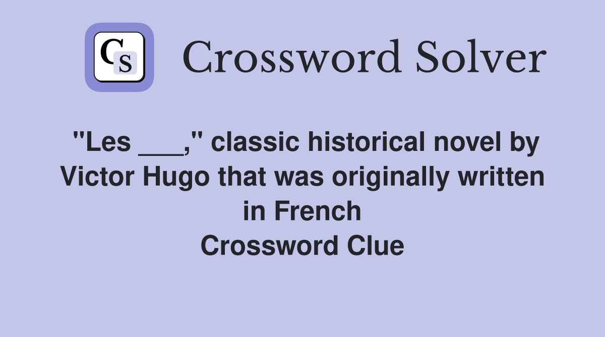 "Les ___," classic historical novel by Victor Hugo that was originally written in French Crossword Clue